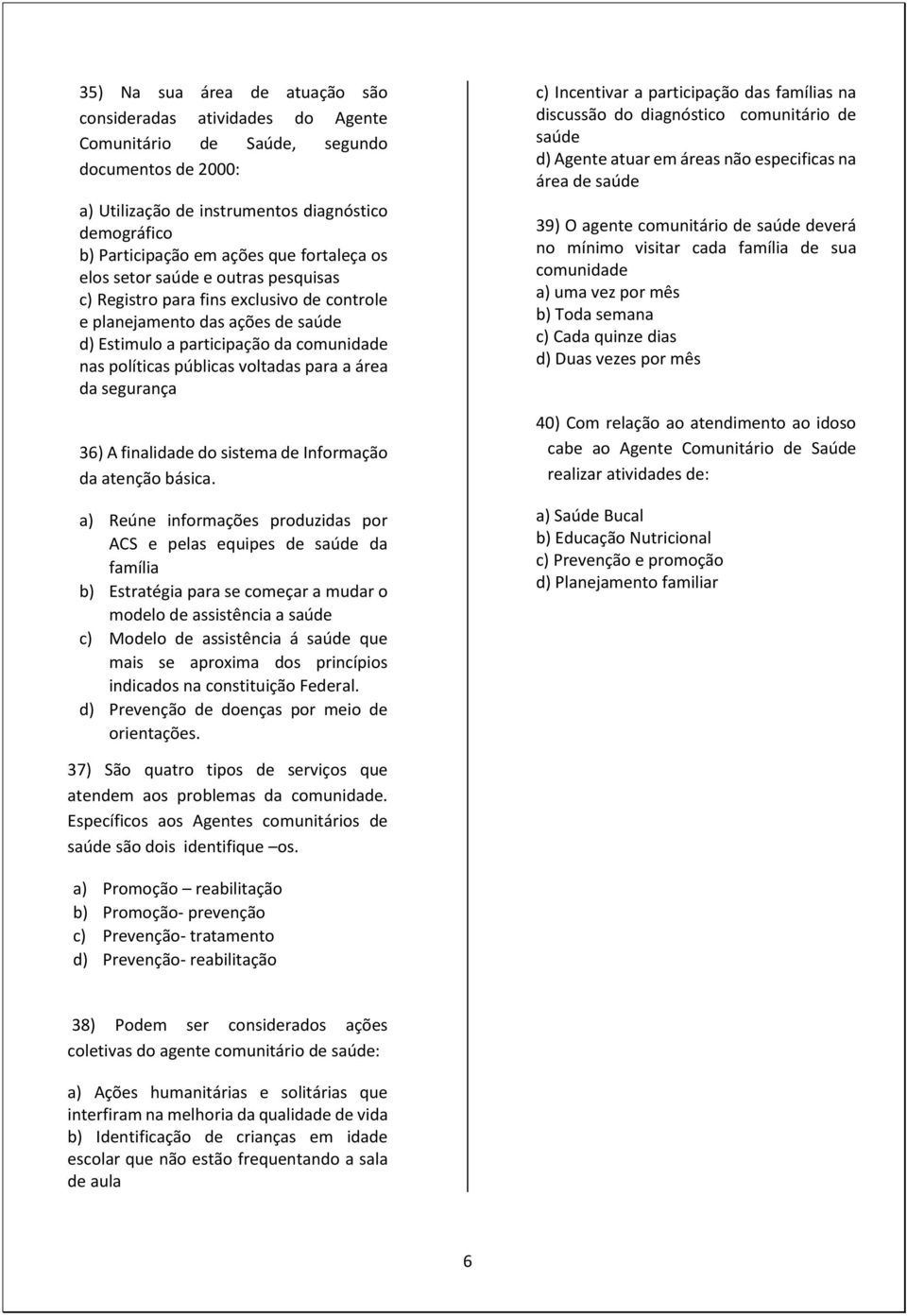 para a área da segurança 36) A finalidade do sistema de Informação da atenção básica.