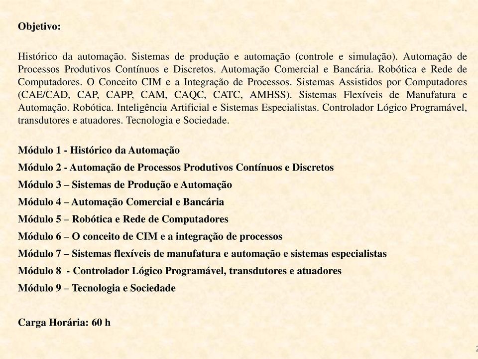 Sistemas Flexíveis de Manufatura e Automação. Robótica. Inteligência Artificial e Sistemas Especialistas. Controlador Lógico Programável, transdutores e atuadores. Tecnologia e Sociedade.