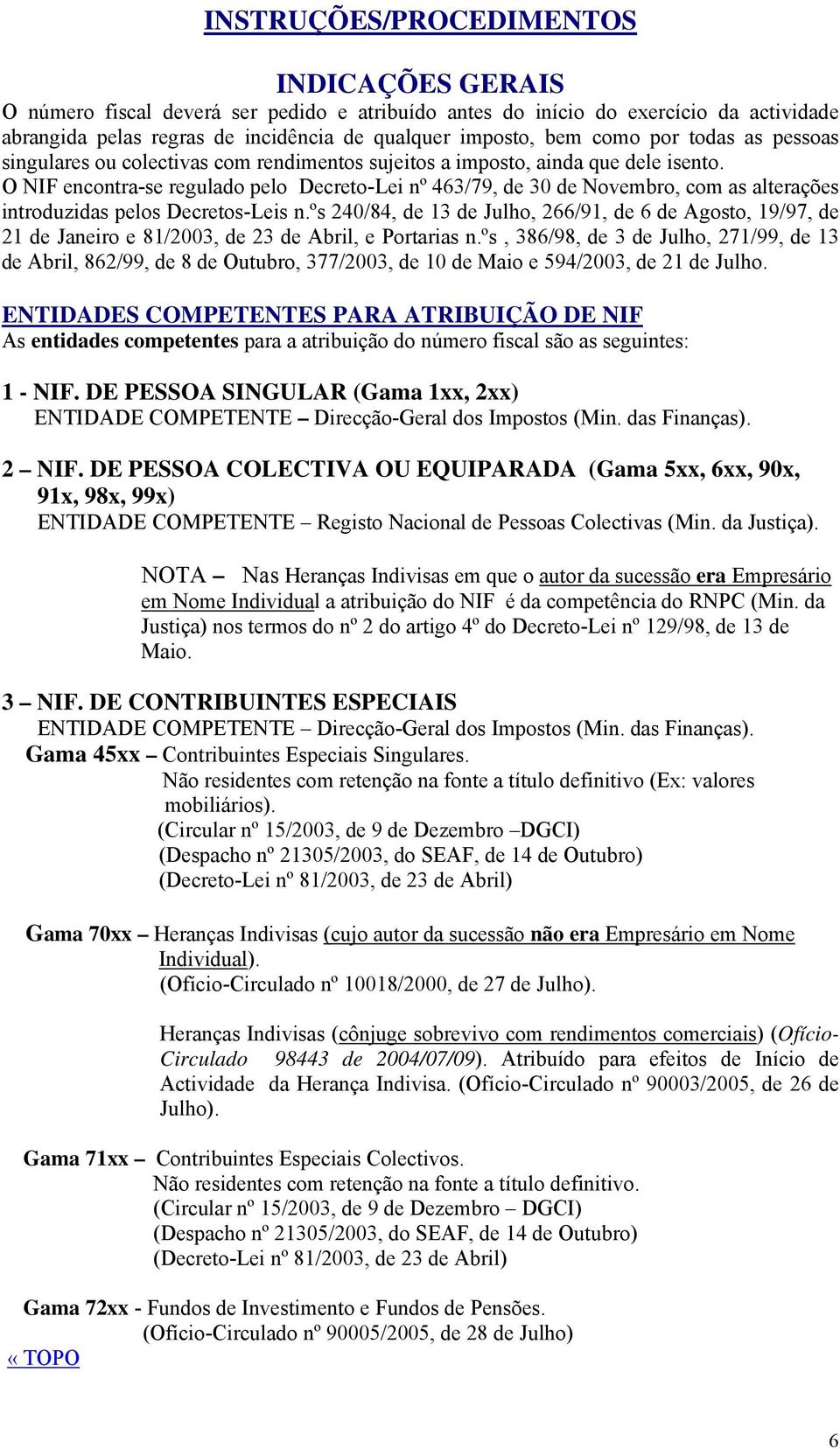 O NIF encontra-se regulado pelo Decreto-Lei nº 463/79, de 30 de Novembro, com as alterações introduzidas pelos Decretos-Leis n.