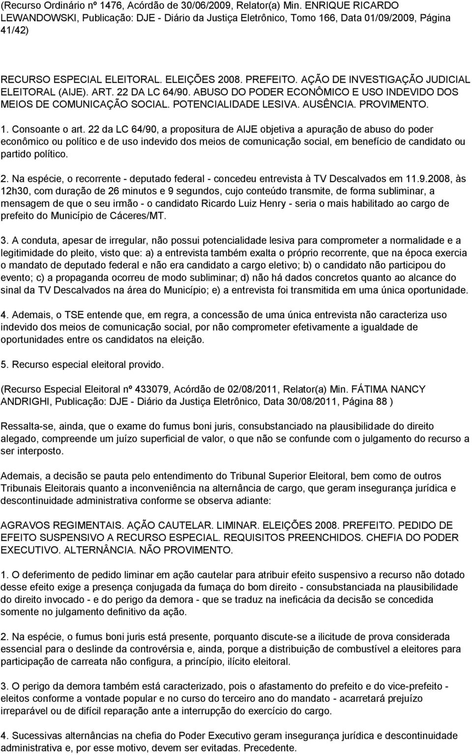 AÇÃO DE INVESTIGAÇÃO JUDICIAL ELEITORAL (AIJE). ART. 22 DA LC 64/90. ABUSO DO PODER ECONÔMICO E USO INDEVIDO DOS MEIOS DE COMUNICAÇÃO SOCIAL. POTENCIALIDADE LESIVA. AUSÊNCIA. PROVIMENTO. 1.