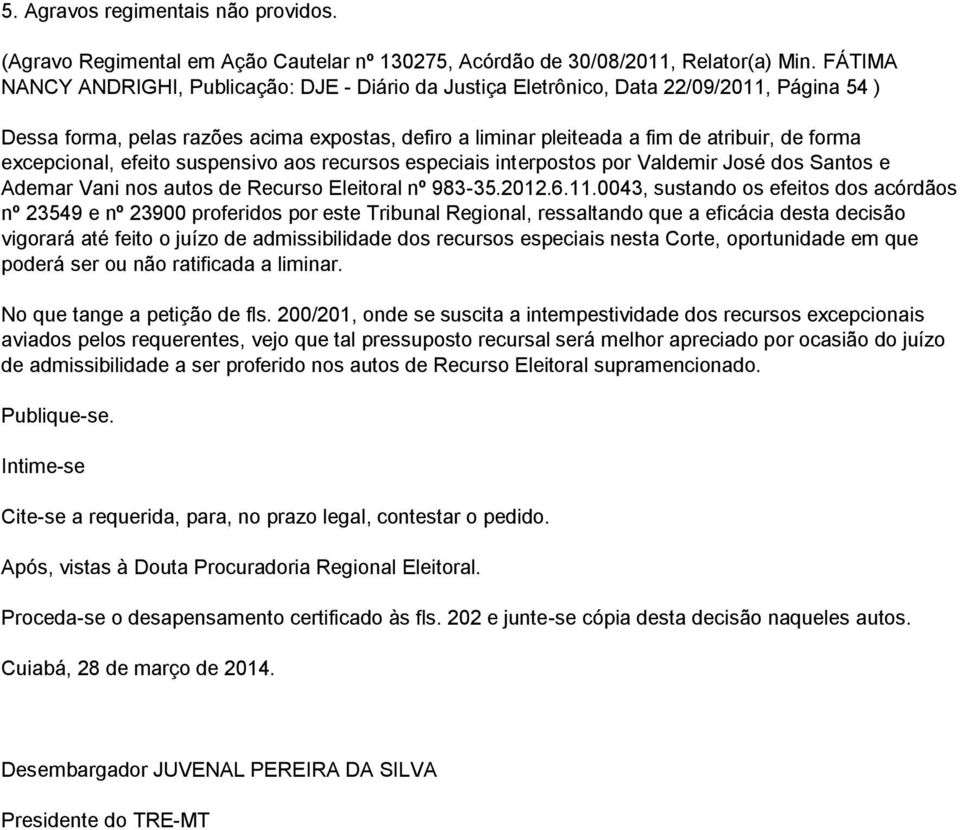 excepcional, efeito suspensivo aos recursos especiais interpostos por Valdemir José dos Santos e Ademar Vani nos autos de Recurso Eleitoral nº 983-35.2012.6.11.