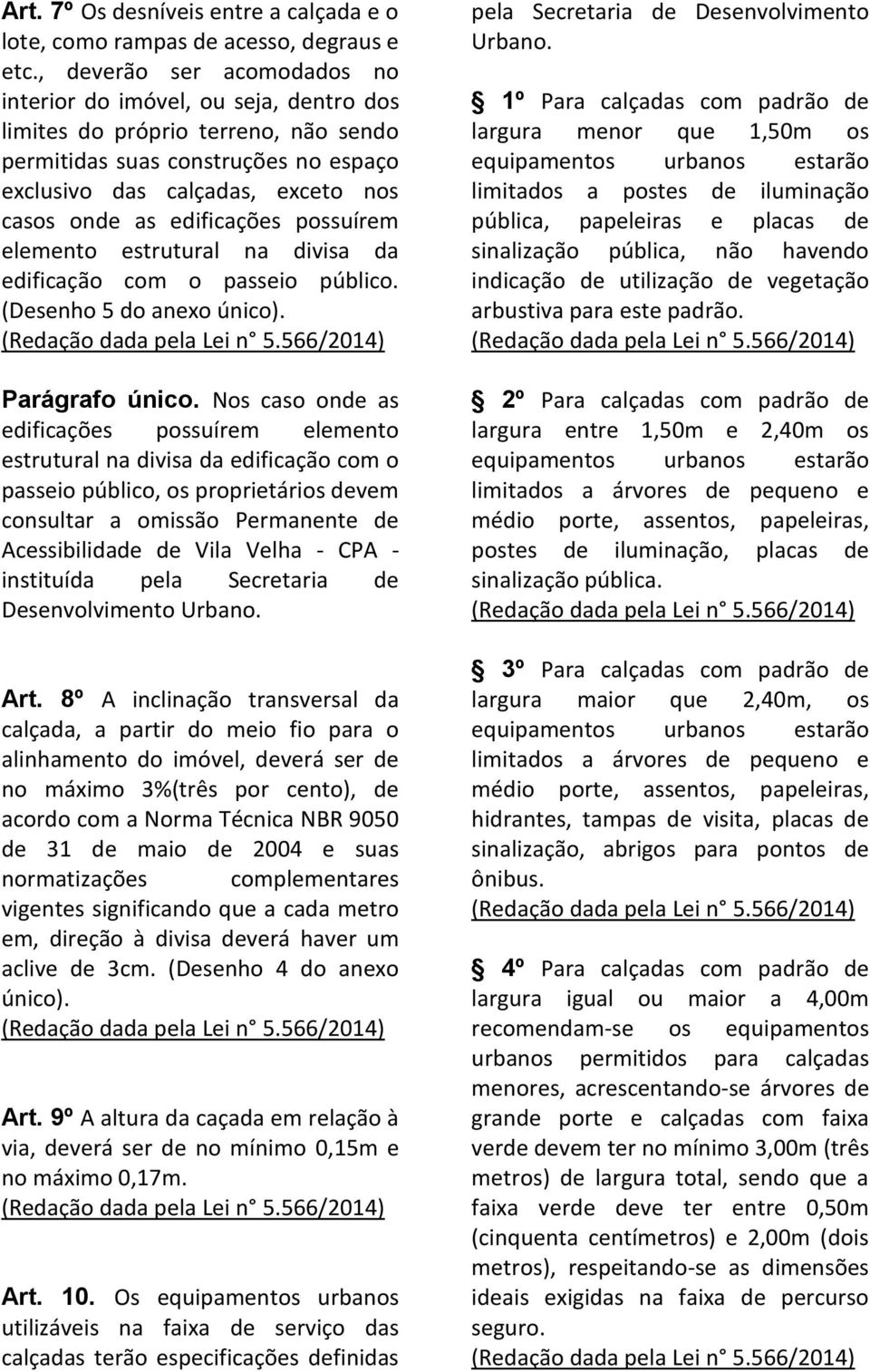 edificações possuírem elemento estrutural na divisa da edificação com o passeio público. (Desenho 5 do anexo único). Parágrafo único.