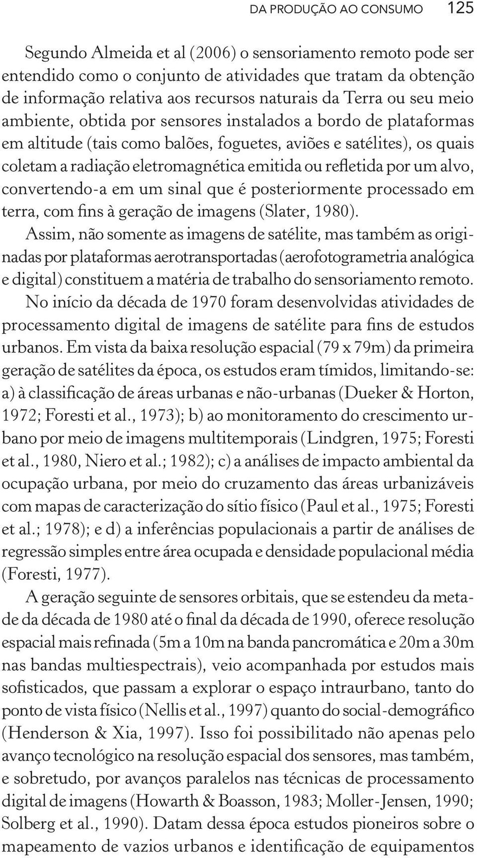 refletida por um alvo, convertendo-a em um sinal que é posteriormente processado em terra, com fins à geração de imagens (Slater, 1980).