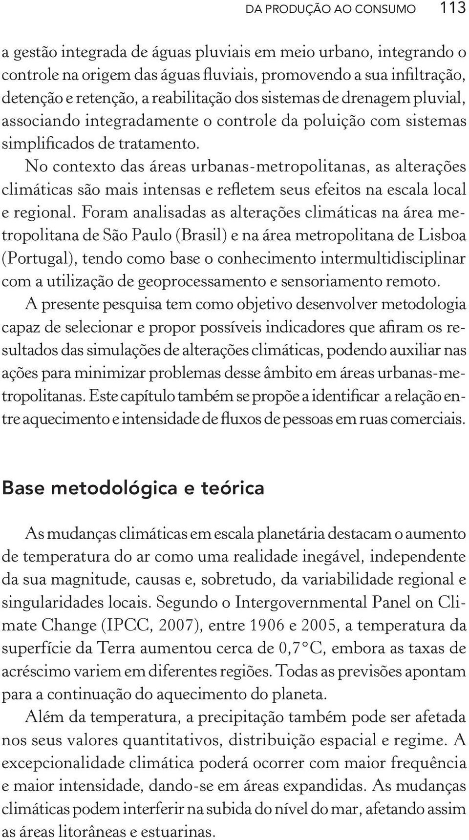 No contexto das áreas urbanas-metropolitanas, as alterações climáticas são mais intensas e refletem seus efeitos na escala local e regional.