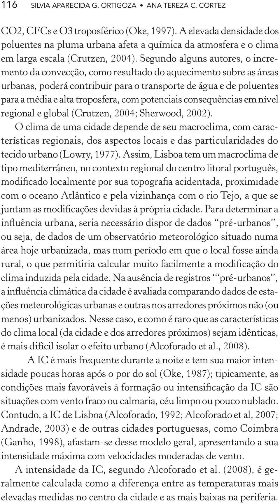 Segundo alguns autores, o incremento da convecção, como resultado do aquecimento sobre as áreas urbanas, poderá contribuir para o transporte de água e de poluentes para a média e alta troposfera, com