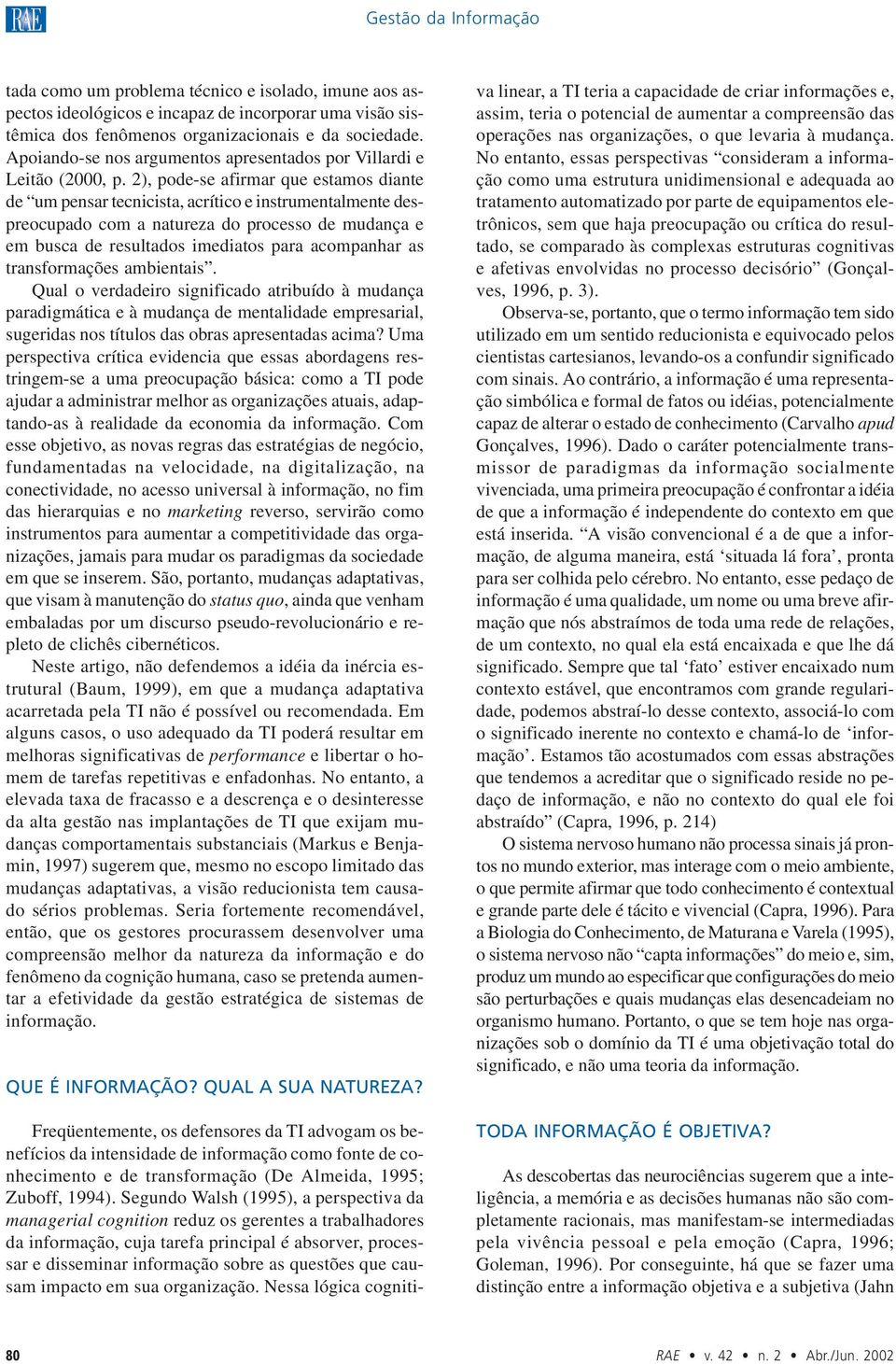 2), pode-se afirmar que estamos diante de um pensar tecnicista, acrítico e instrumentalmente despreocupado com a natureza do processo de mudança e em busca de resultados imediatos para acompanhar as