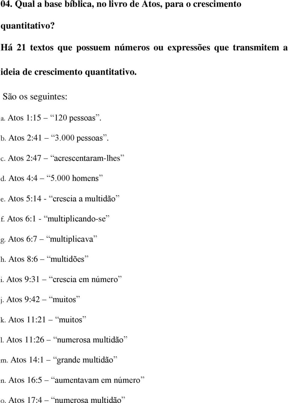 Atos 2:41 3.000 pessoas. c. Atos 2:47 acrescentaram-lhes d. Atos 4:4 5.000 homens e. Atos 5:14 - crescia a multidão f. Atos 6:1 - multiplicando-se g.