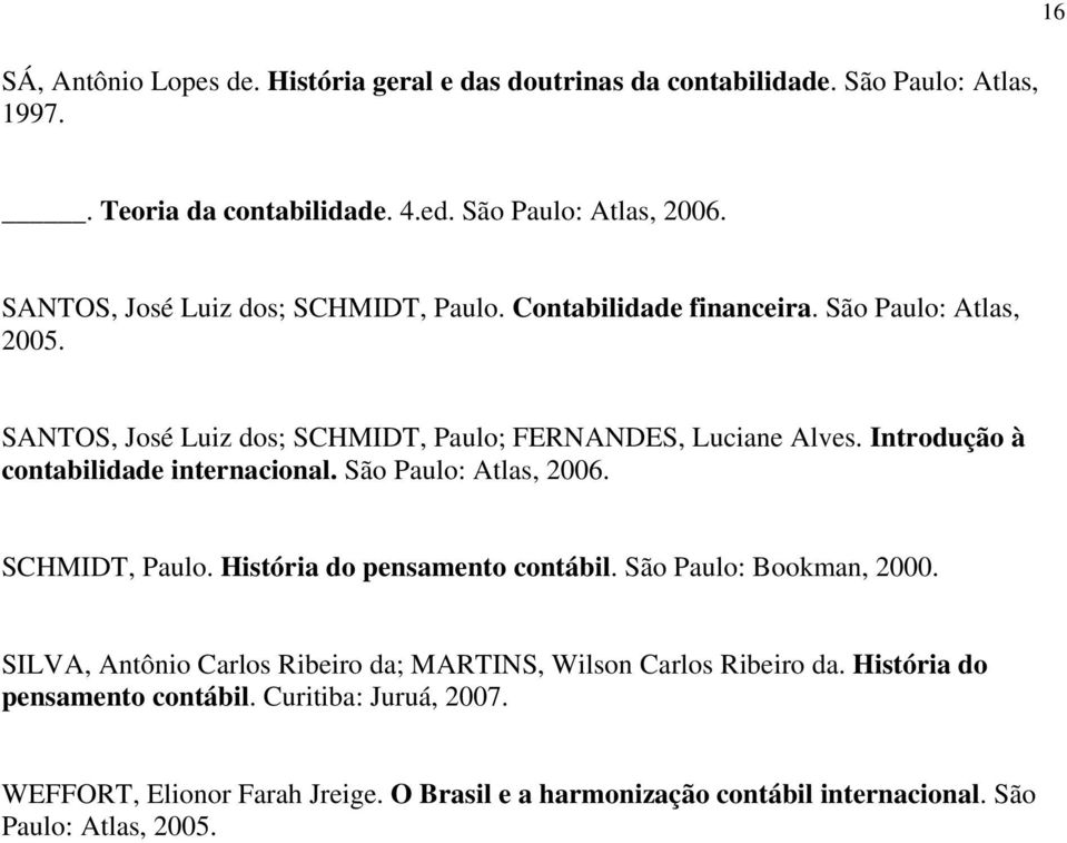 Introdução à contabilidade internacional. São Paulo: Atlas, 2006. SCHMIDT, Paulo. História do pensamento contábil. São Paulo: Bookman, 2000.