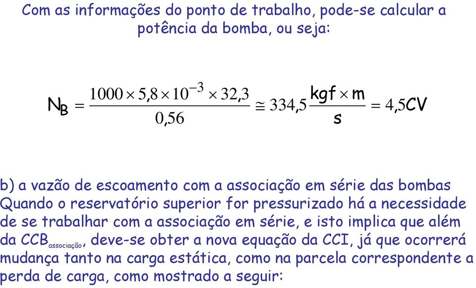 há a necessidade de se trabalhar com a associação em série, e isto implica que além da CCB associação, deve-se obter a nova