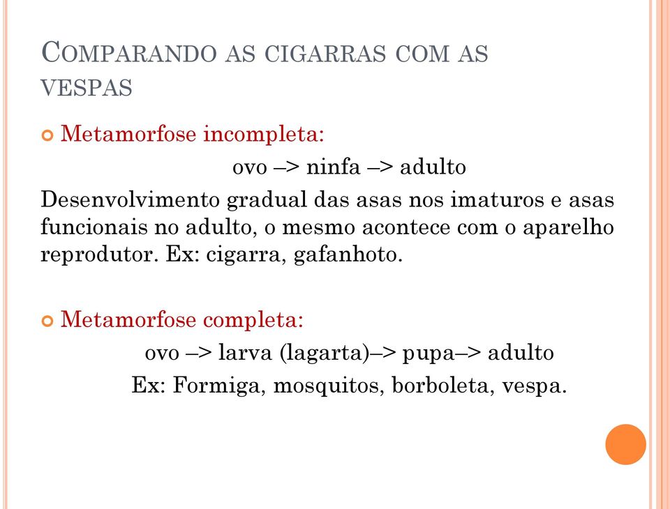 mesmo acontece com o aparelho reprodutor. Ex: cigarra, gafanhoto.