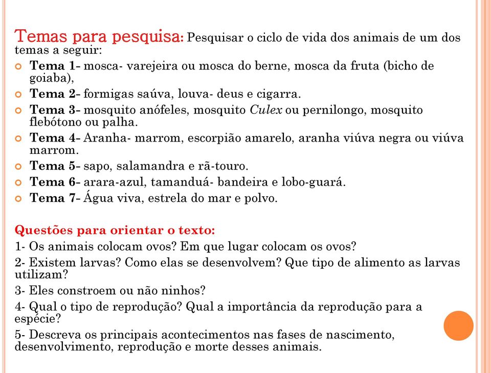 Tema 5- sapo, salamandra e rã-touro. Tema 6- arara-azul, tamanduá- bandeira e lobo-guará. Tema 7- Água viva, estrela do mar e polvo. Questões para orientar o texto: 1- Os animais colocam ovos?