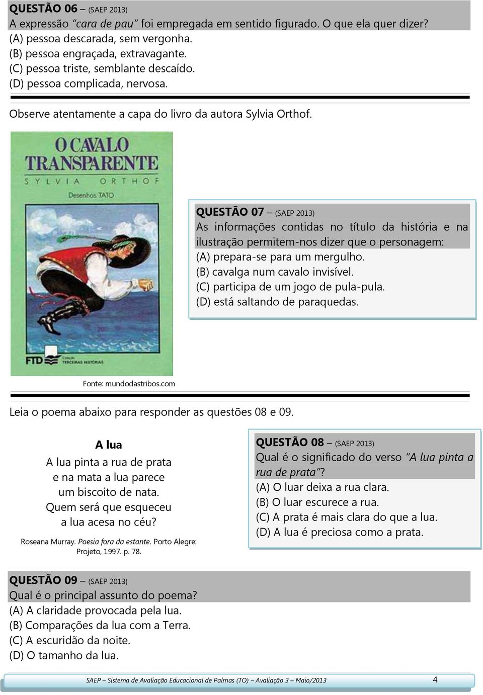 QUESTÃO 07 (SAEP 2013) As informações contidas no título da história e na ilustração permitem-nos dizer que o personagem: (A) prepara-se para um mergulho. (B) cavalga num cavalo invisível.