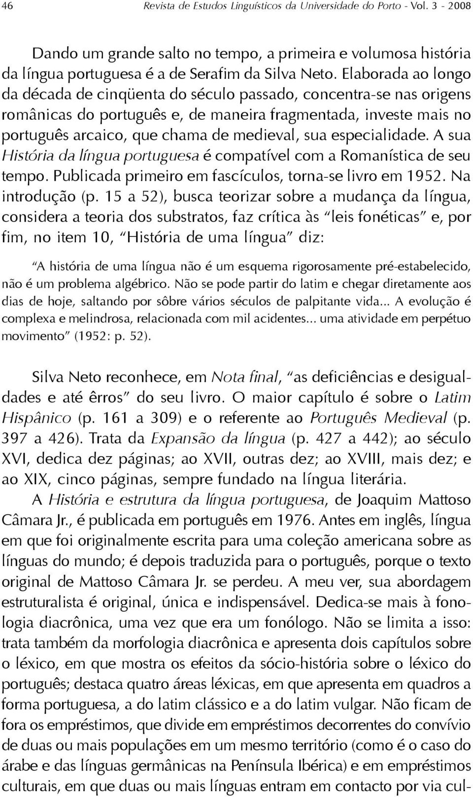 especialidade. A sua História da língua portuguesa é compatível com a Romanística de seu tempo. Publicada primeiro em fascículos, torna-se livro em 1952. Na introdução (p.