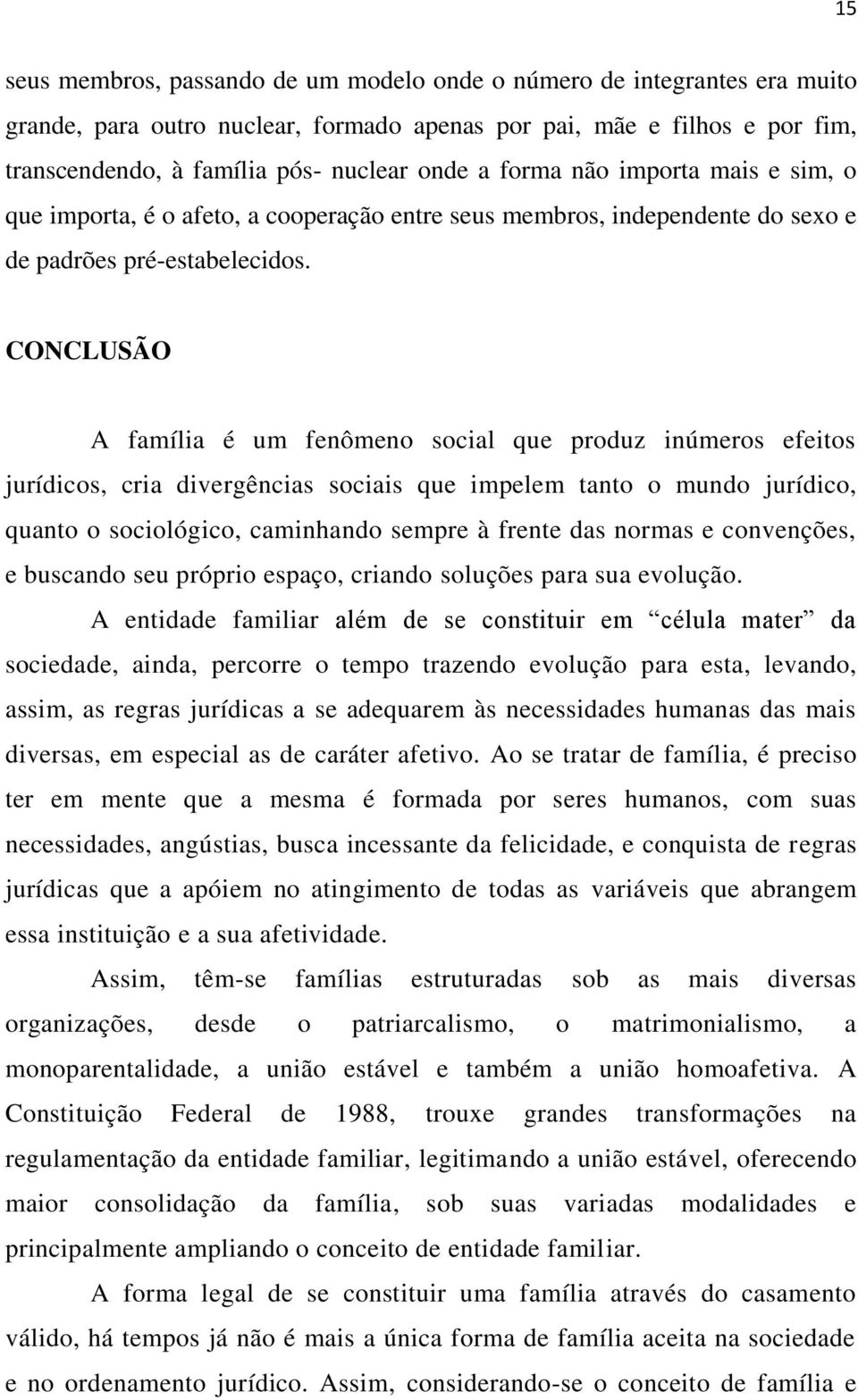 CONCLUSÃO A família é um fenômeno social que produz inúmeros efeitos jurídicos, cria divergências sociais que impelem tanto o mundo jurídico, quanto o sociológico, caminhando sempre à frente das