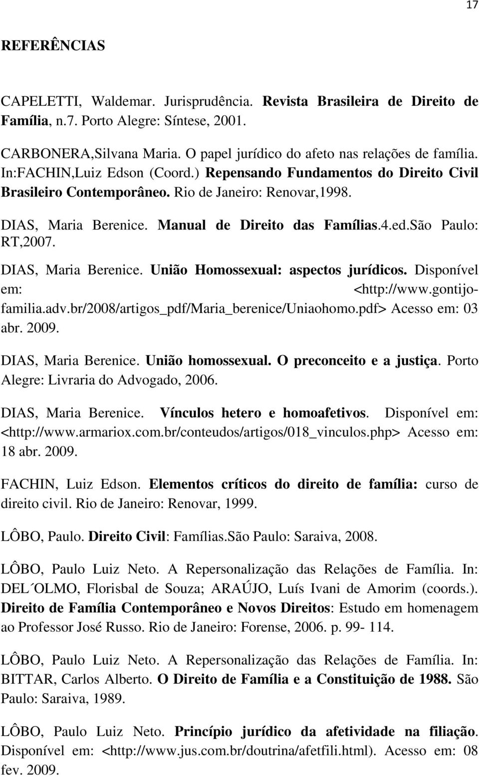 Manual de Direito das Famílias.4.ed.São Paulo: RT,2007. DIAS, Maria Berenice. União Homossexual: aspectos jurídicos. Disponível em: <http://www.gontijofamilia.adv.