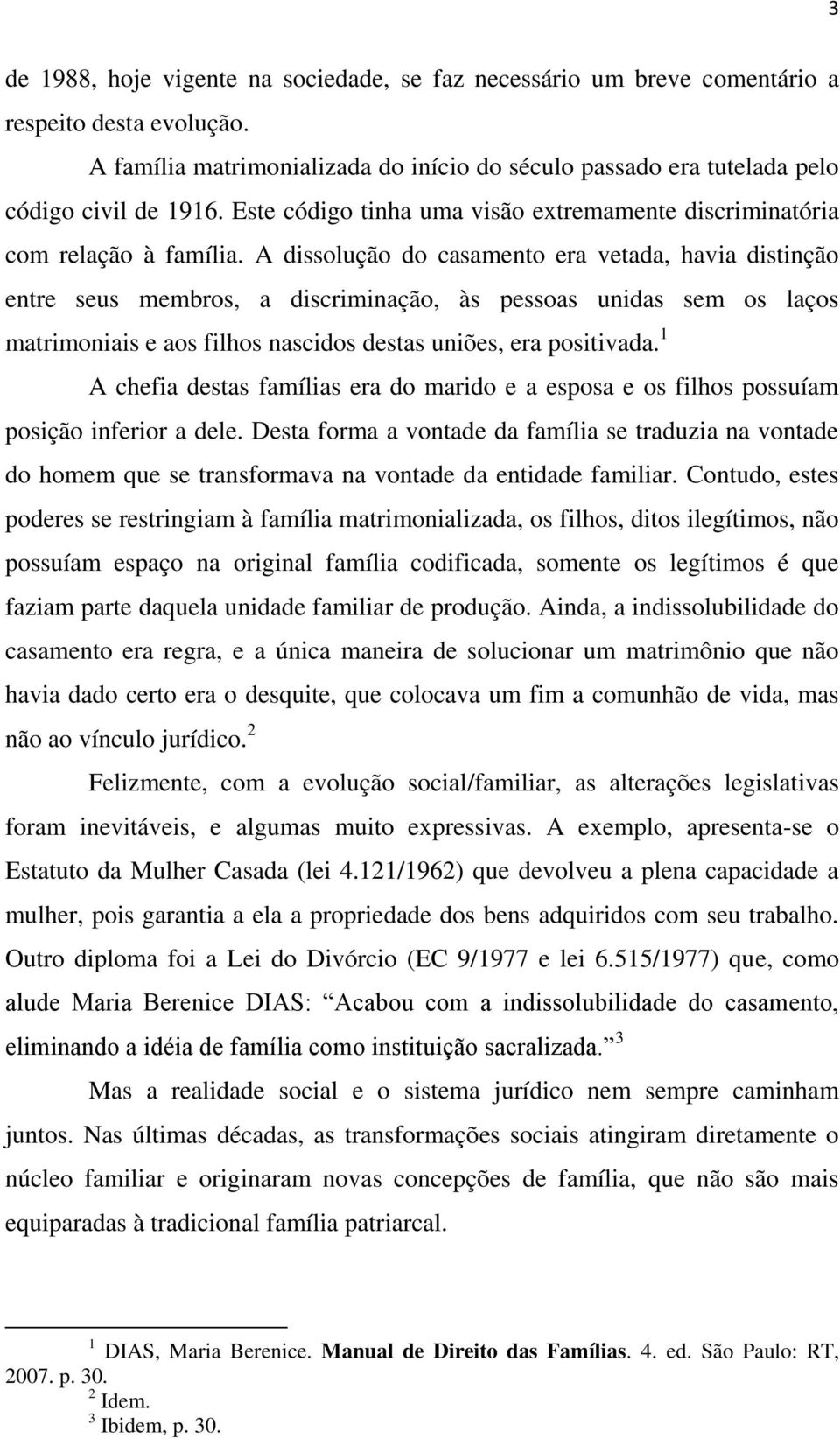 A dissolução do casamento era vetada, havia distinção entre seus membros, a discriminação, às pessoas unidas sem os laços matrimoniais e aos filhos nascidos destas uniões, era positivada.