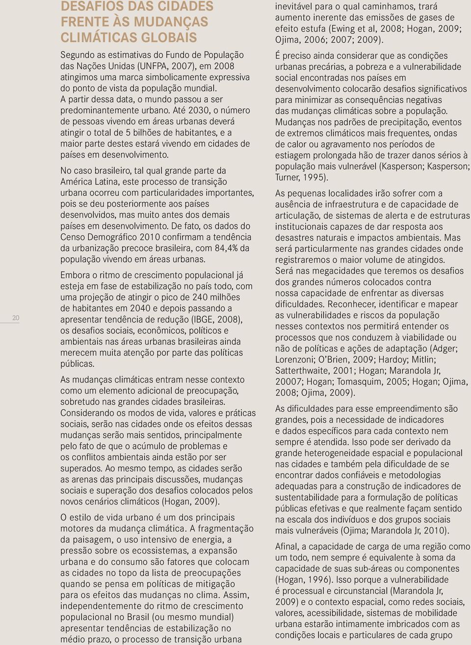 Até 2030, o número de pessoas vivendo em áreas urbanas deverá atingir o total de 5 bilhões de habitantes, e a maior parte destes estará vivendo em cidades de países em desenvolvimento.