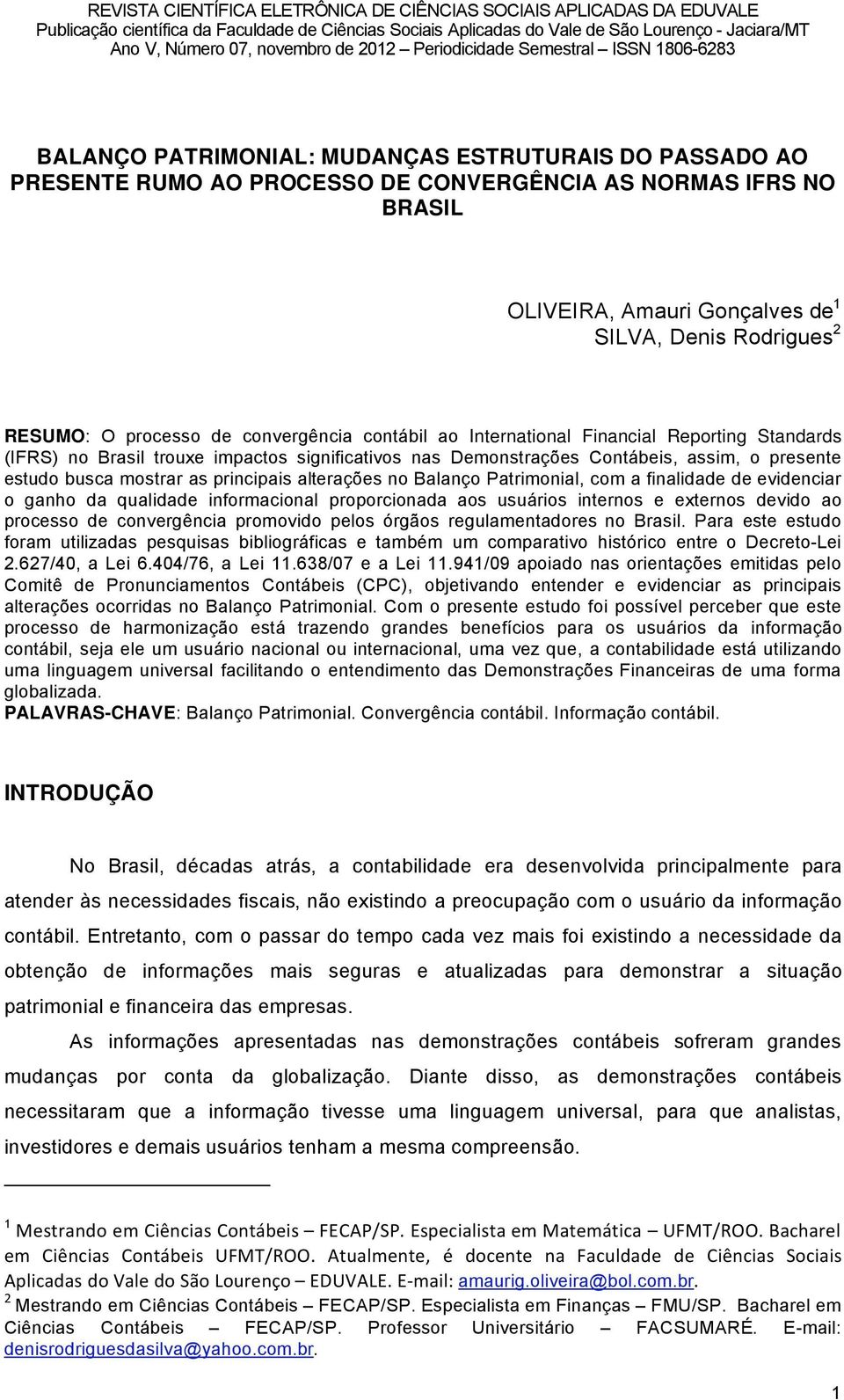 principais alteraéäes no BalanÉo Patrimonial, com a finalidade de evidenciar o ganho da qualidade informacional proporcionada aos usuârios internos e externos devido ao processo de convergüncia