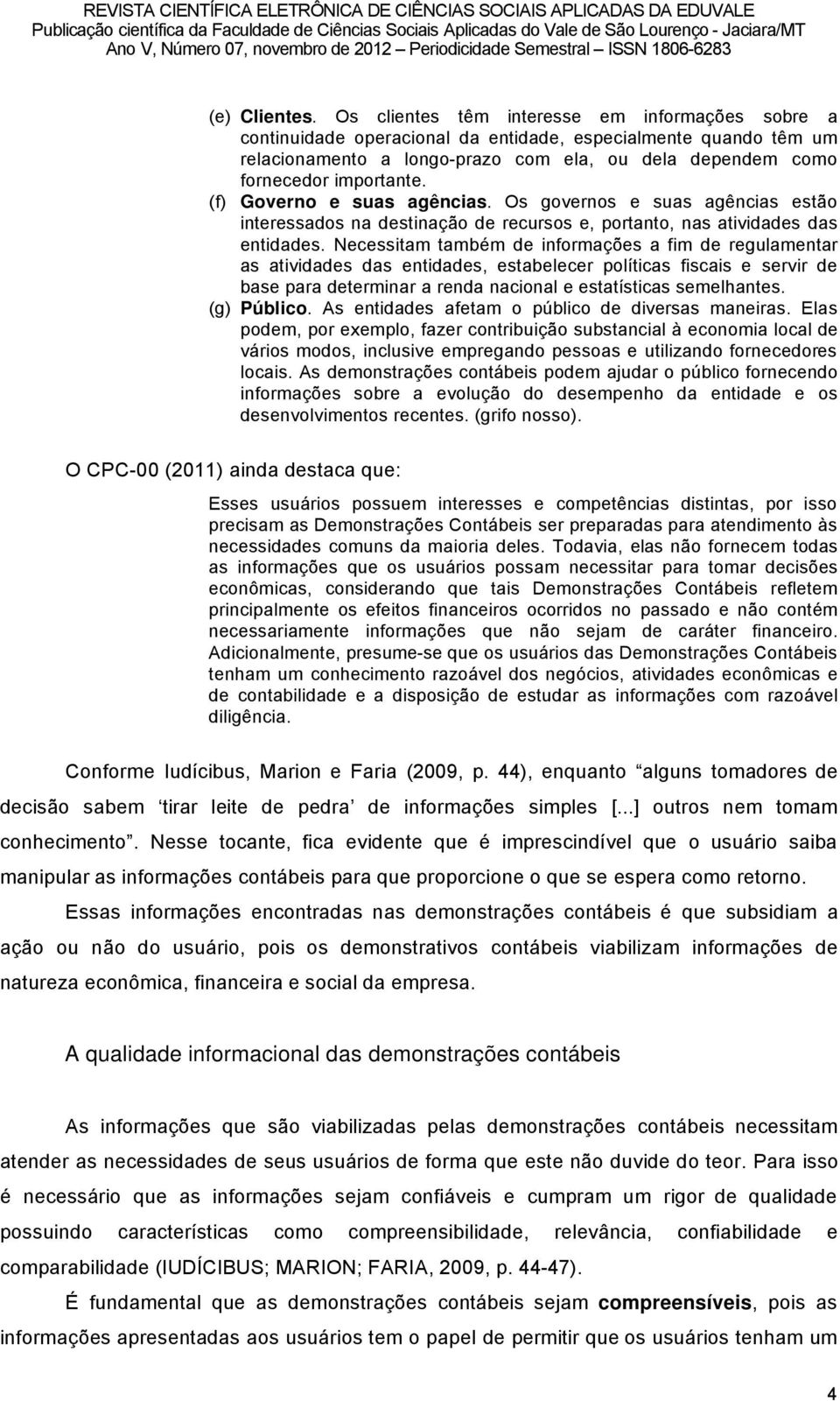 (f) Governo e suas agências. Os governos e suas agüncias estño interessados na destinaéño de recursos e, portanto, nas atividades das entidades.