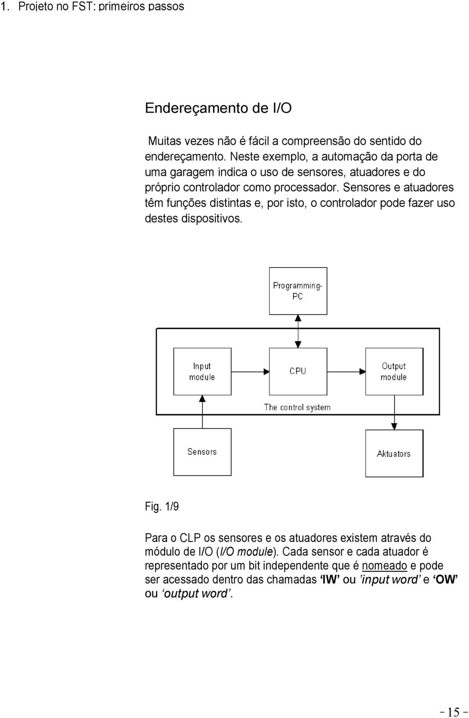 Sensores e atuadores têm funções distintas e, por isto, o controlador pode fazer uso destes dispositivos. Fig.