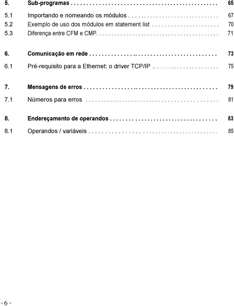 1 Pré-requisito para a Ethernet: o driver TCP/IP....................... 75 7. Mensagens de erros............................................ 79 7.1 Números para erros........................................... 81 8.