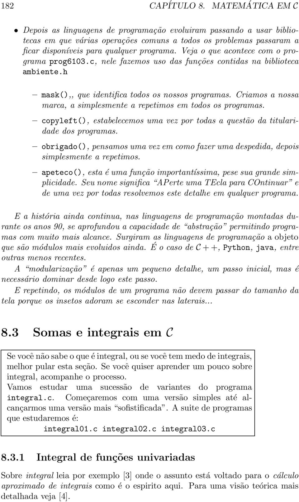 Veja o que acontece com o programa prog6103.c, nele fazemos uso das funções contidas na biblioteca ambiente.h mask(),, que identifica todos os nossos programas.