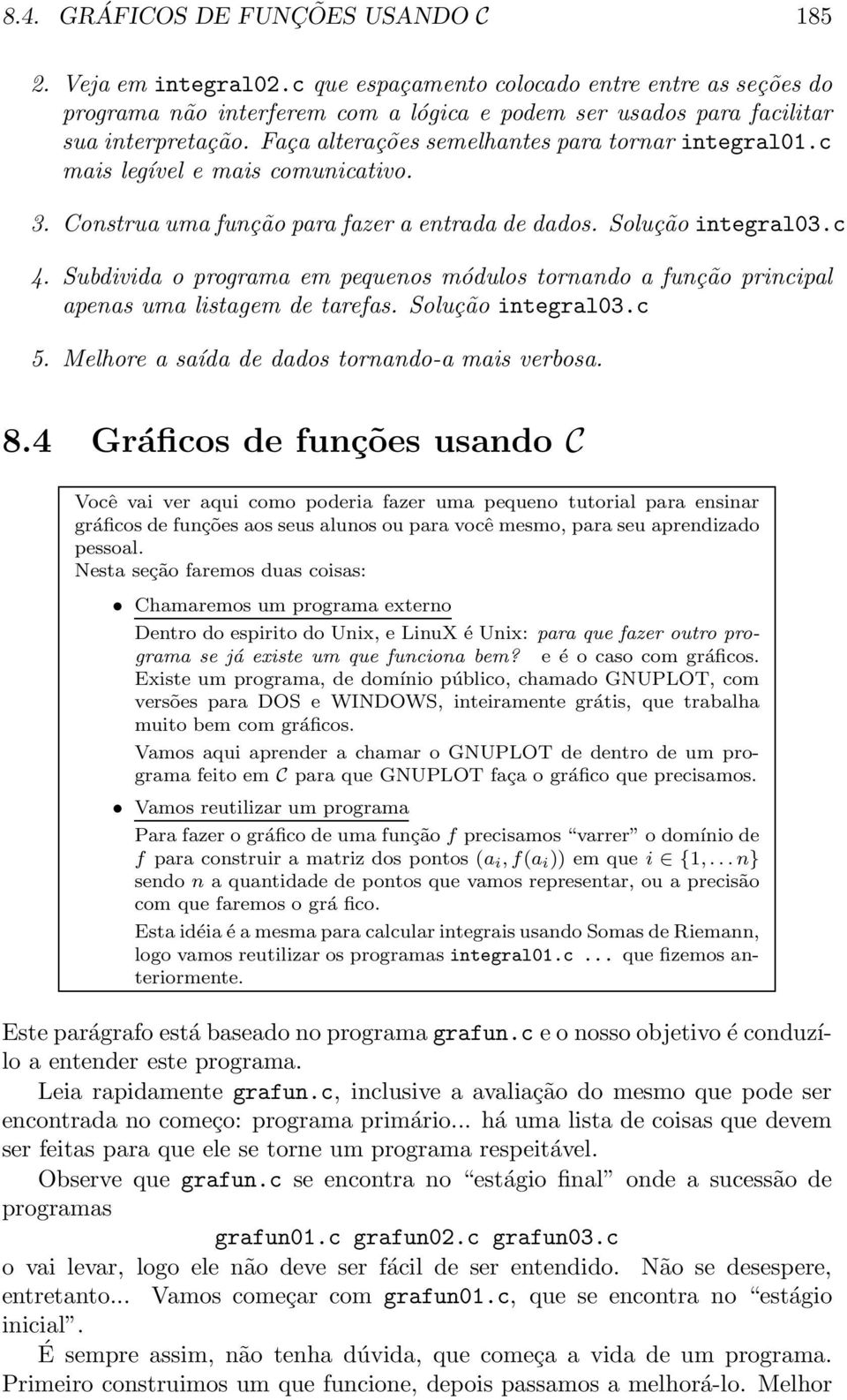 c mais legível e mais comunicativo. 3. Construa uma função para fazer a entrada de dados. Solução integral03.c 4.