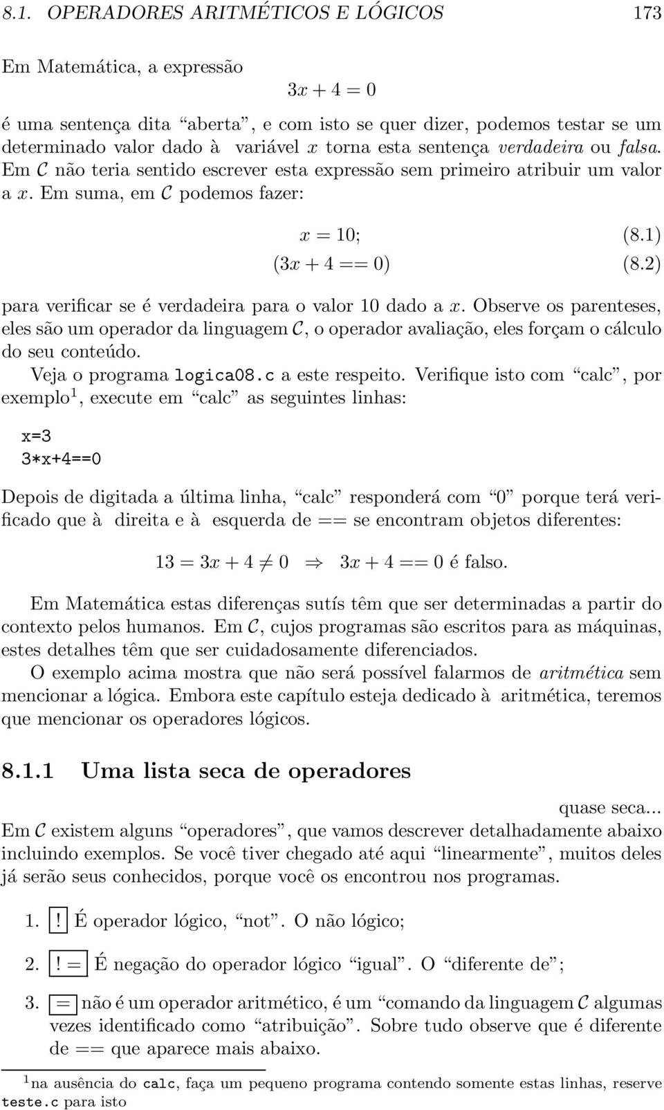 2) para verificar se é verdadeira para o valor 10 dado a x. Observe os parenteses, eles são um operador da linguagem C, o operador avaliação, eles forçam o cálculo do seu conteúdo.