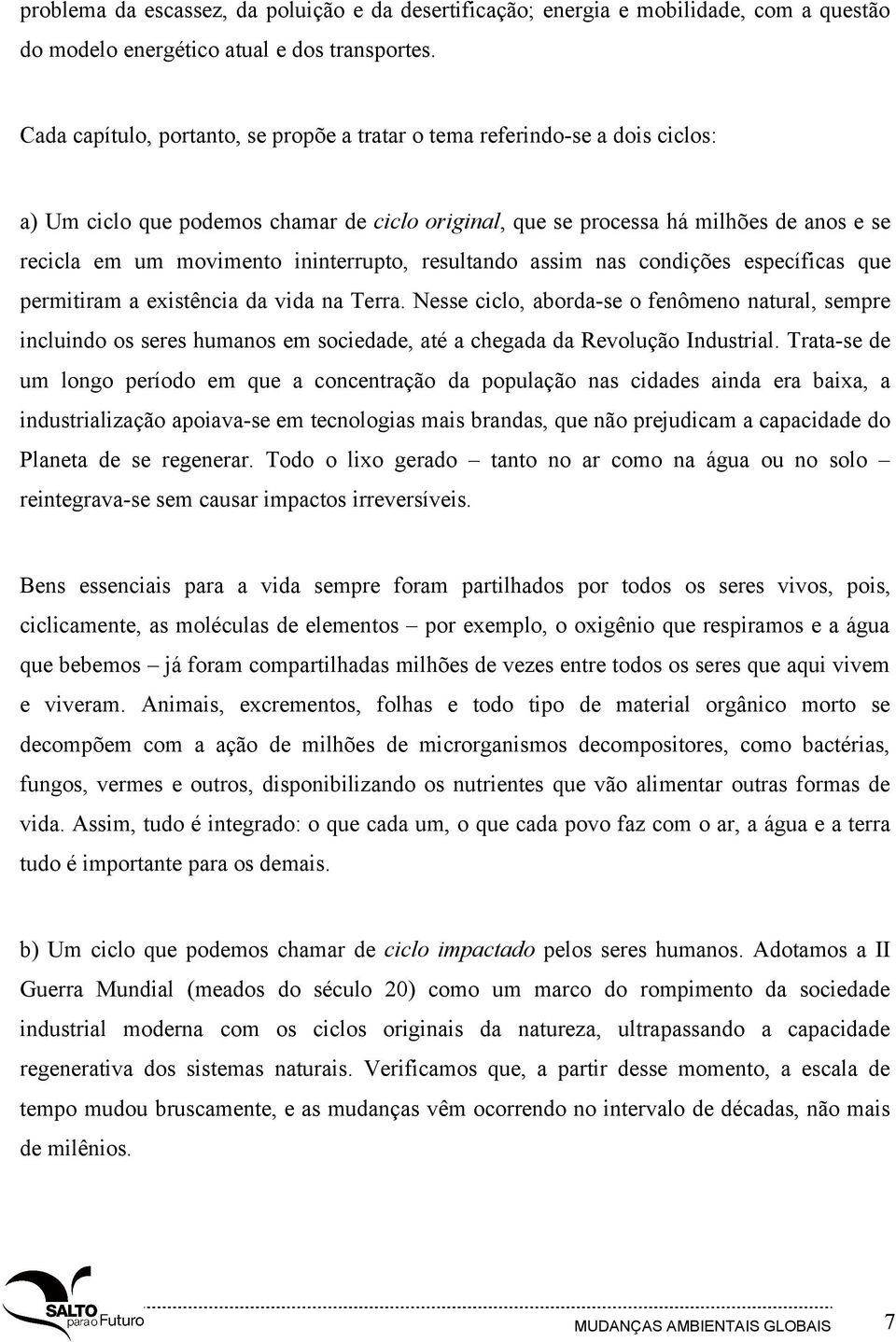 ininterrupto, resultando assim nas condições específicas que permitiram a existência da vida na Terra.