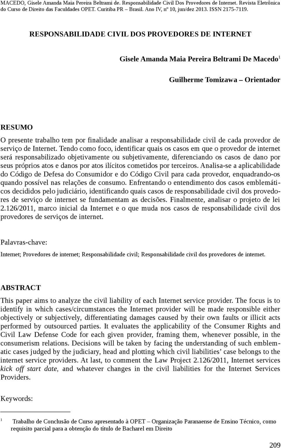 Tendo como foco, identificar quais os casos em que o provedor de internet será responsabilizado objetivamente ou subjetivamente, diferenciando os casos de dano por seus próprios atos e danos por atos