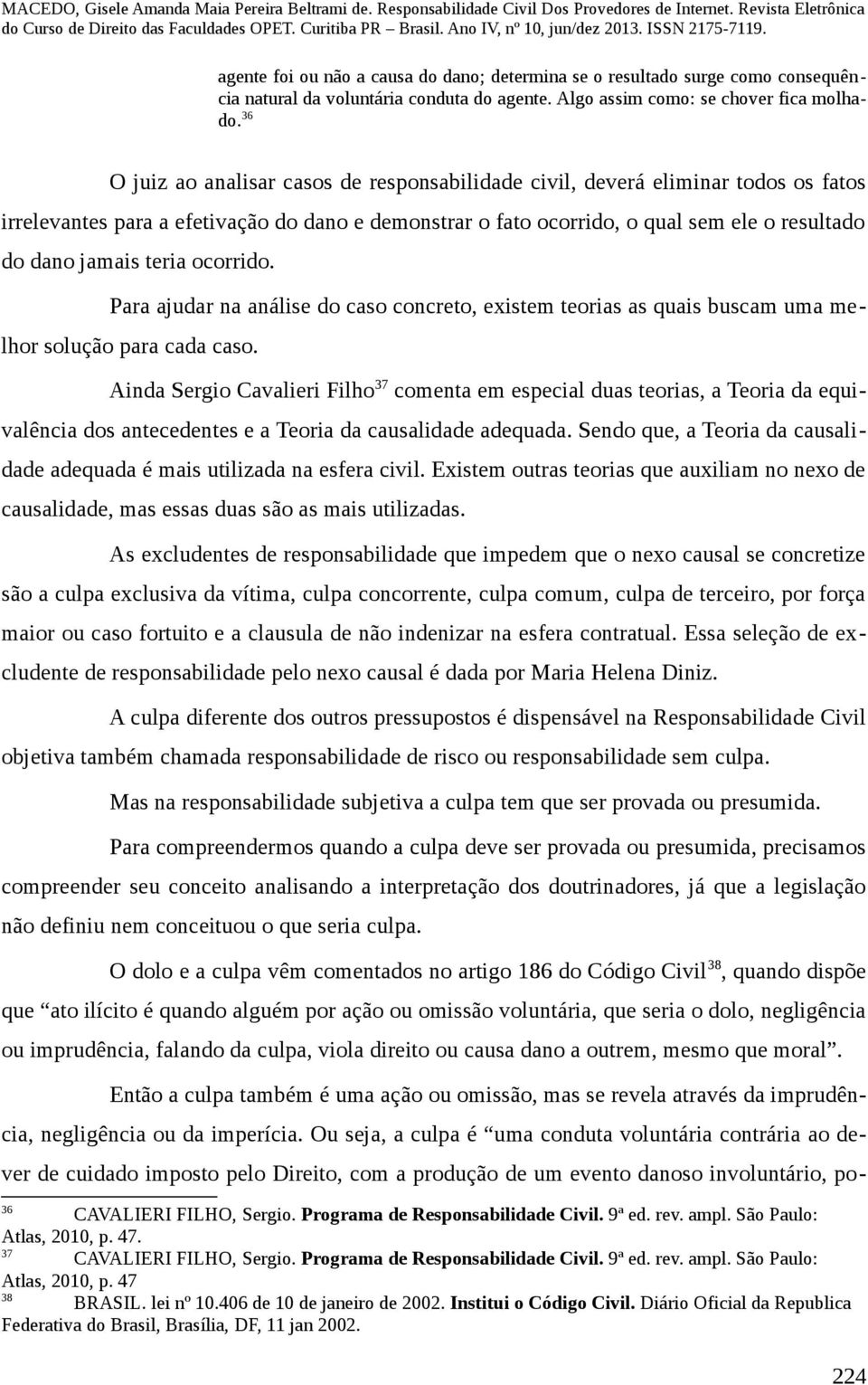 teria ocorrido. Para ajudar na análise do caso concreto, existem teorias as quais buscam uma melhor solução para cada caso.