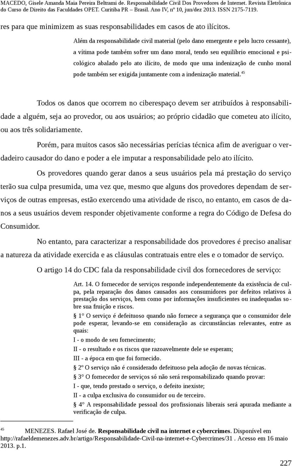 de modo que uma indenização de cunho moral pode também ser exigida juntamente com a indenização material.