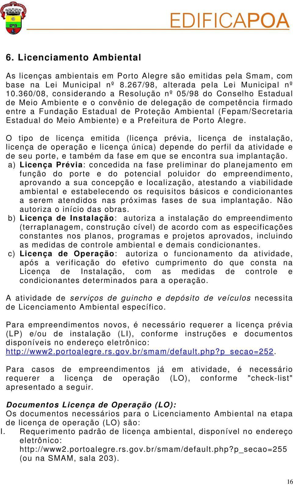 Estadual do Meio Ambiente) e a Prefeitura de Porto Alegre.