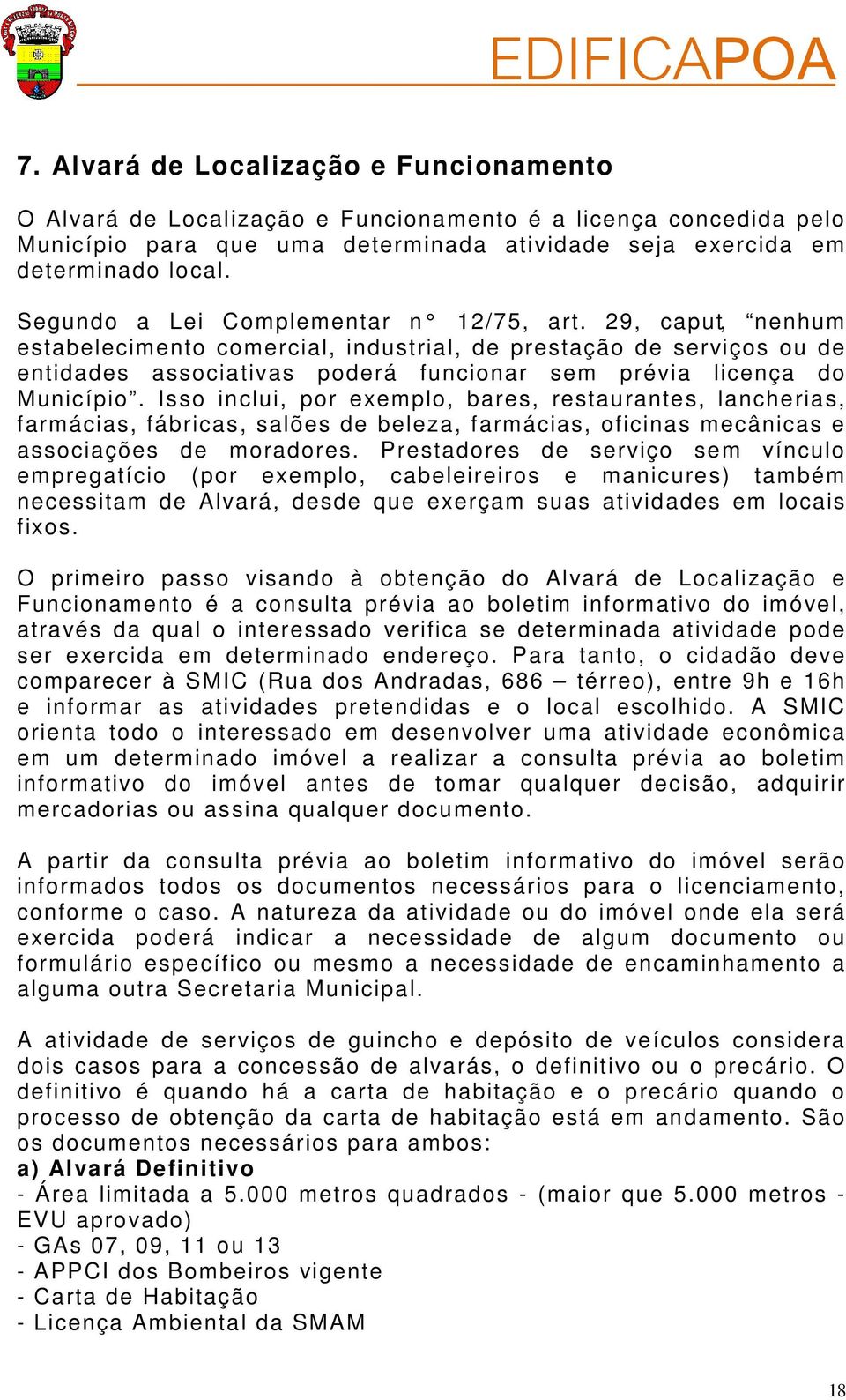 29, caput, nenhum estabelecimento comercial, industrial, de prestação de serviços ou de entidades associativas poderá funcionar sem prévia licença do Município.