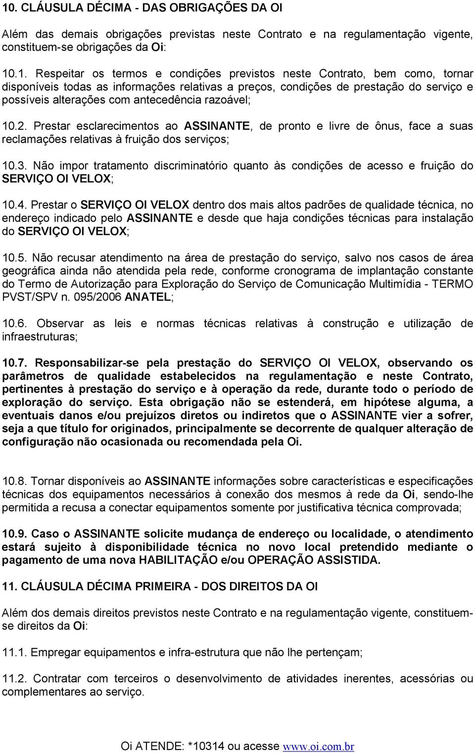 Prestar esclarecimentos ao ASSINANTE, de pronto e livre de ônus, face a suas reclamações relativas à fruição dos serviços; 10.3.