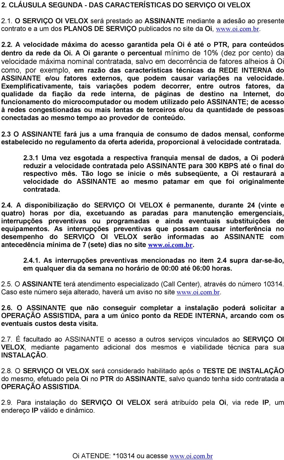 2. A velocidade máxima do acesso garantida pela Oi é até o PTR, para conteúdos dentro da rede da Oi.