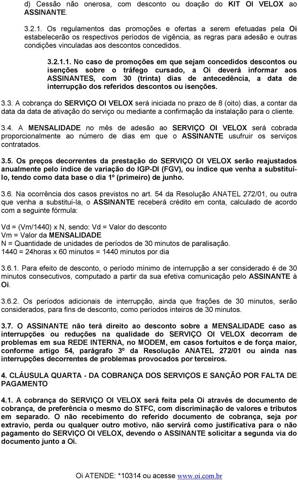 1.1. No caso de promoções em que sejam concedidos descontos ou isenções sobre o tráfego cursado, a Oi deverá informar aos ASSINANTES, com 30 (trinta) dias de antecedência, a data de interrupção dos