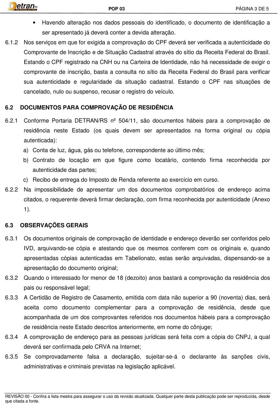 Estando o CPF registrado na CNH ou na Carteira de Identidade, não há necessidade de exigir o comprovante de inscrição, basta a consulta no sítio da Receita Federal do Brasil para verificar sua