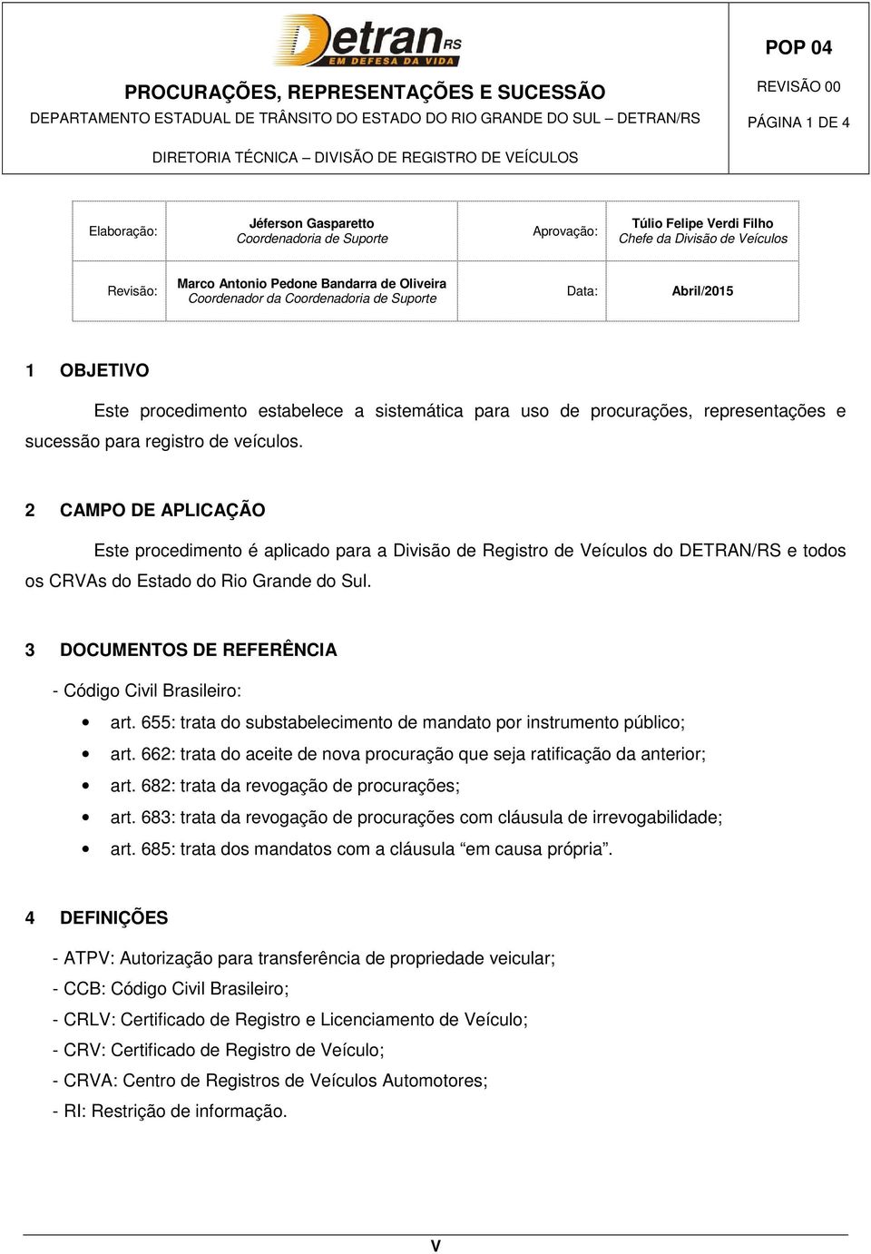 Coordenadoria de Suporte Data: Abril/2015 1 OBJETIVO Este procedimento estabelece a sistemática para uso de procurações, representações e sucessão para registro de veículos.