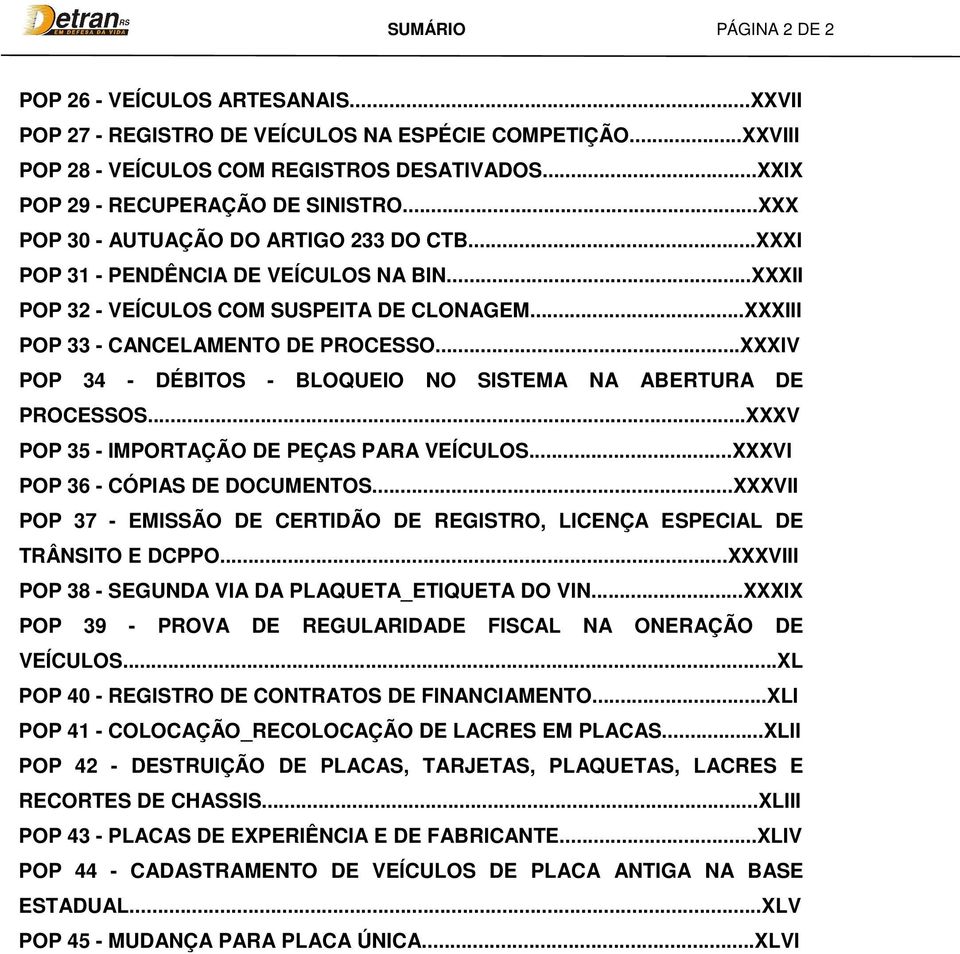 ..XXXIII POP 33 - CANCELAMENTO DE PROCESSO...XXXIV POP 34 - DÉBITOS - BLOQUEIO NO SISTEMA NA ABERTURA DE PROCESSOS...XXXV POP 35 - IMPORTAÇÃO DE PEÇAS PARA VEÍCULOS.