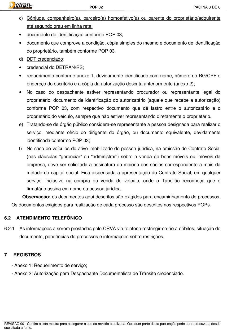 d) DDT credenciado: credencial do DETRAN/RS; requerimento conforme anexo 1, devidamente identificado com nome, número do RG/CPF e endereço do escritório e a cópia da autorização descrita