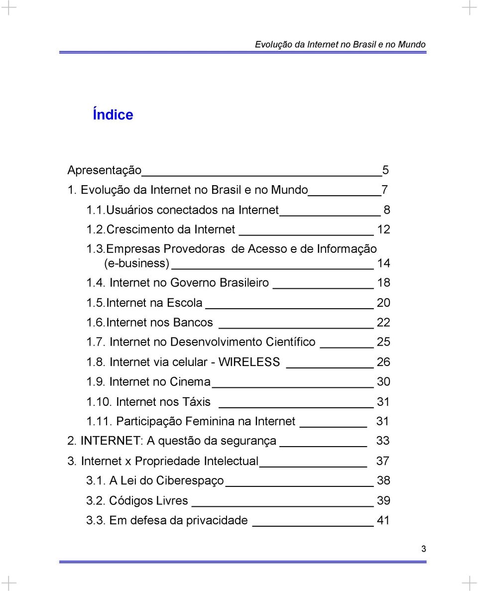 Internet no Desenvolvimento Científico 25 1.8. Internet via celular - WIRELESS 26 1.9. Internet no Cinema 30 1.10. Internet nos Táxis 31 1.11.