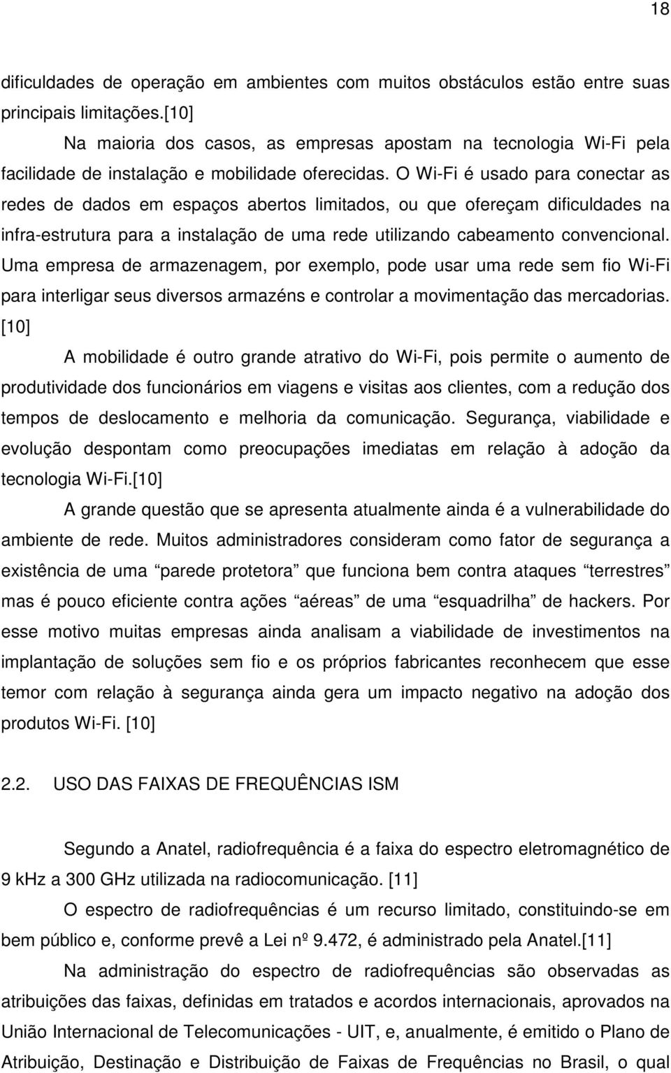 O Wi-Fi é usado para conectar as redes de dados em espaços abertos limitados, ou que ofereçam dificuldades na infra-estrutura para a instalação de uma rede utilizando cabeamento convencional.