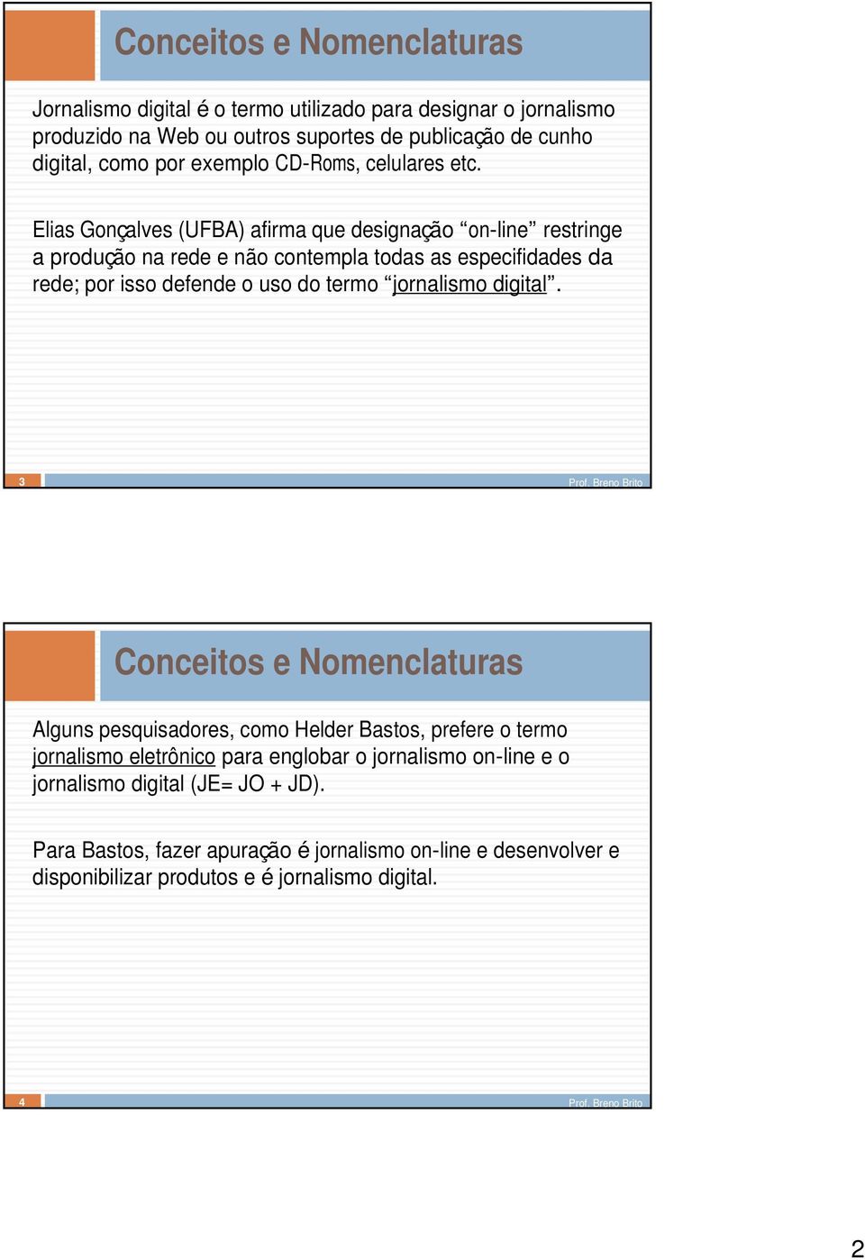 Elias Gonçalves (UFBA) afirma que designação on-line restringe a produção na rede e não contempla todas as especifidades da rede; por isso defende o uso do termo jornalismo