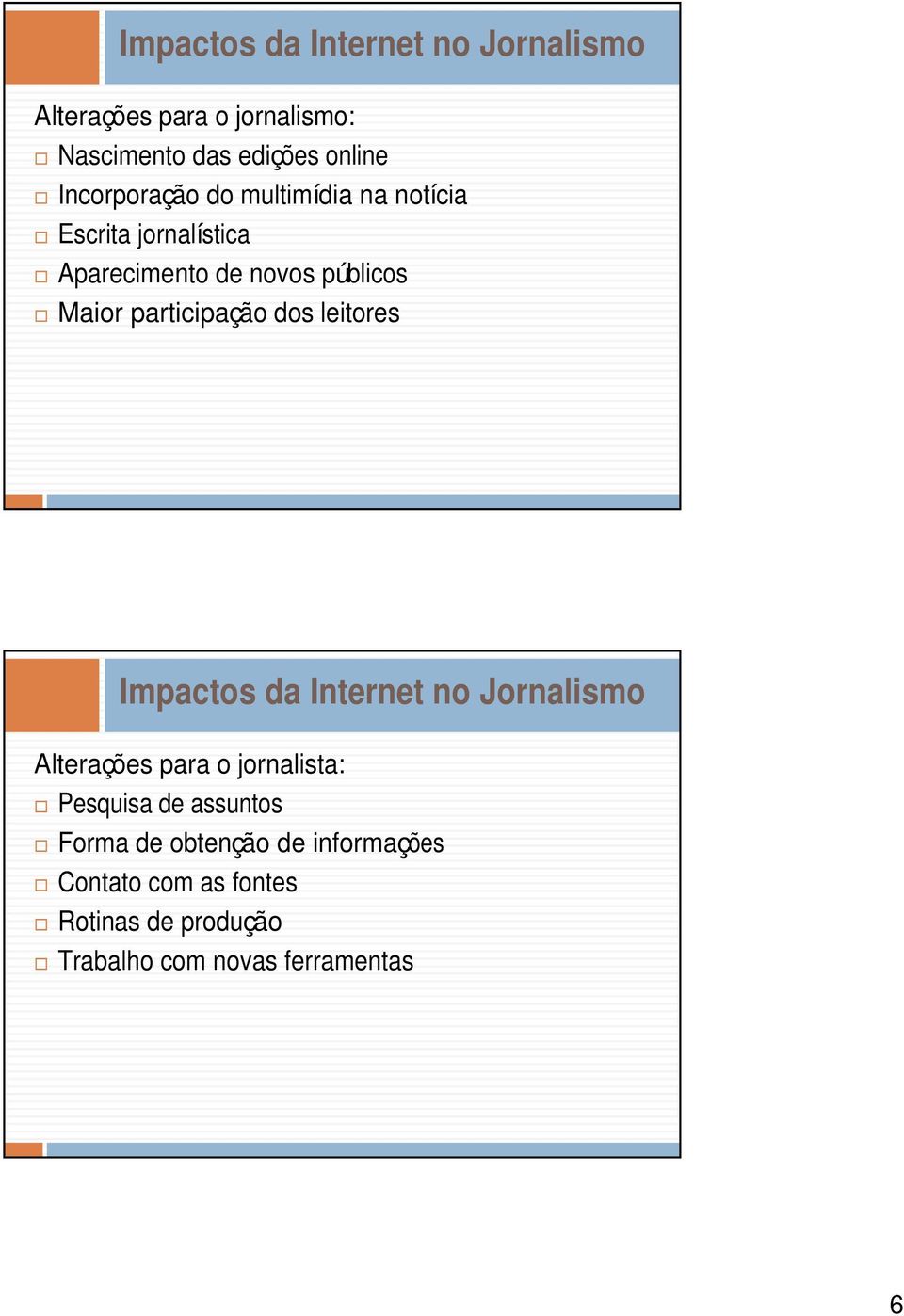 participação dos leitores Impactos da Internet no Jornalismo Alterações para o jornalista: Pesquisa de
