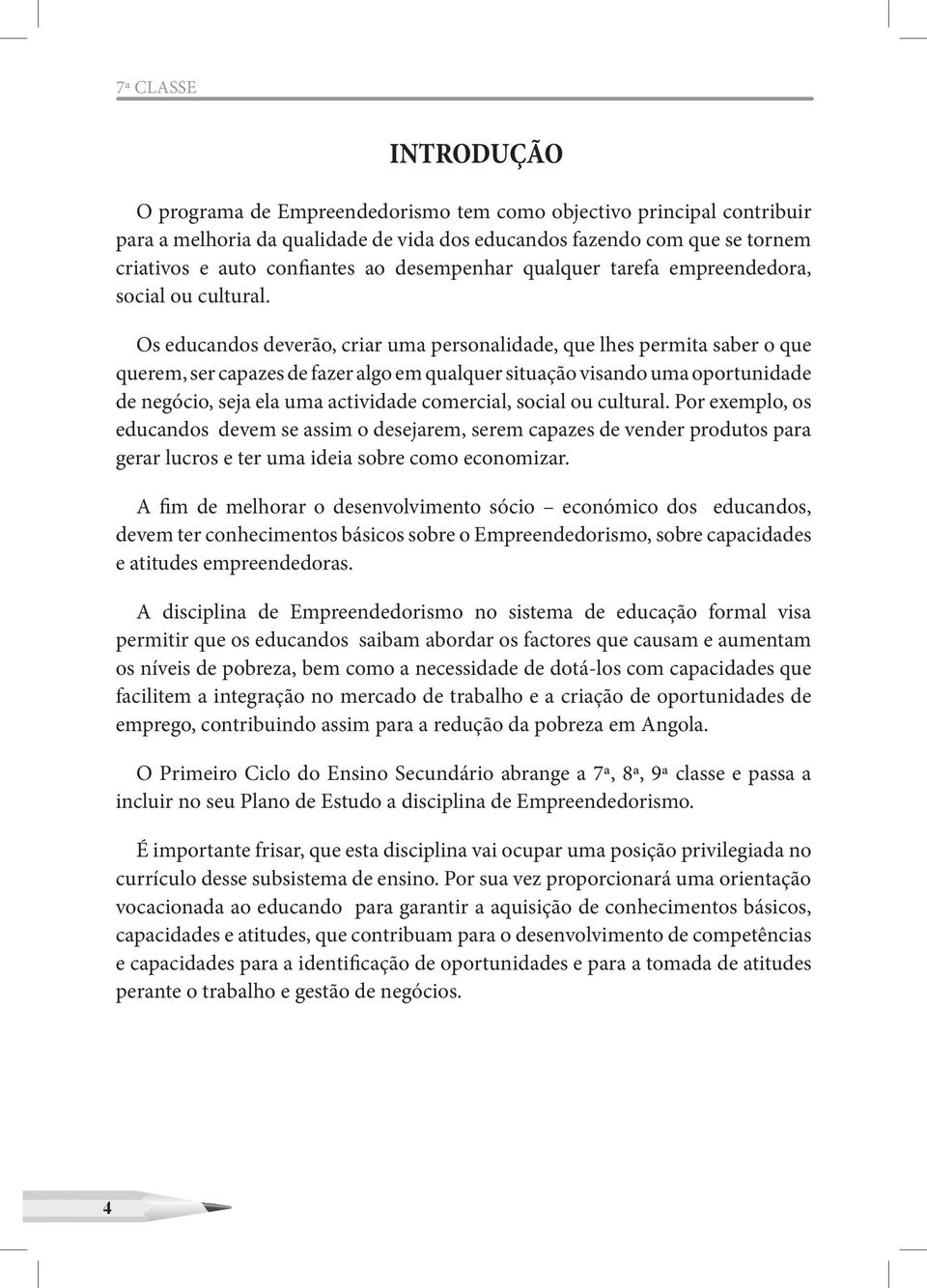 Os educandos deverão, criar uma personalidade, que lhes permita saber o que querem, ser capazes de fazer algo em qualquer situação visando uma oportunidade de, seja ela uma actividade comercial,