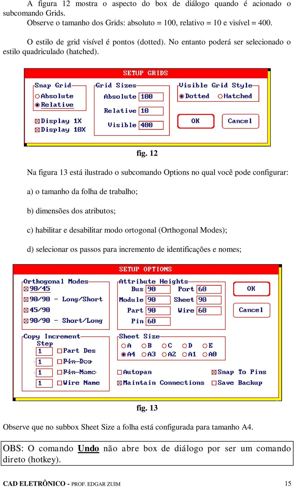 12 Na figura 13 está ilustrado o subcomando Options no qual você pode configurar: a) o tamanho da folha de trabalho; b) dimensões dos atributos; c) habilitar e desabilitar modo ortogonal
