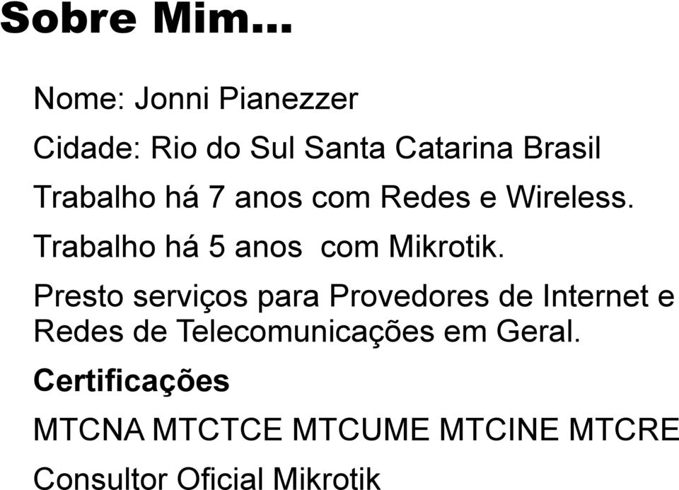 há 7 anos com Redes e Wireless. Trabalho há 5 anos com Mikrotik.