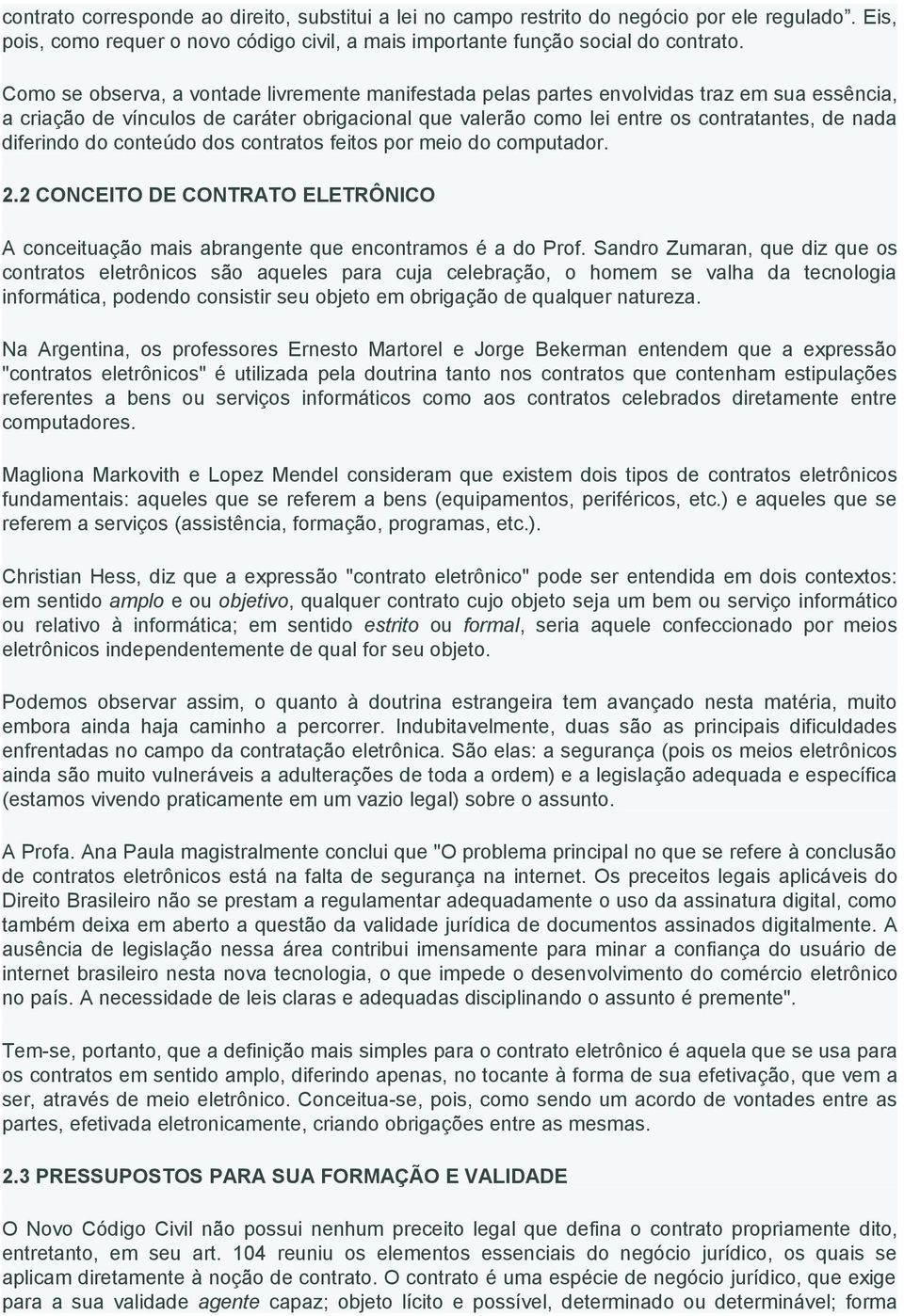 diferindo do conteúdo dos contratos feitos por meio do computador. 2.2 CONCEITO DE CONTRATO ELETRÔNICO A conceituação mais abrangente que encontramos é a do Prof.