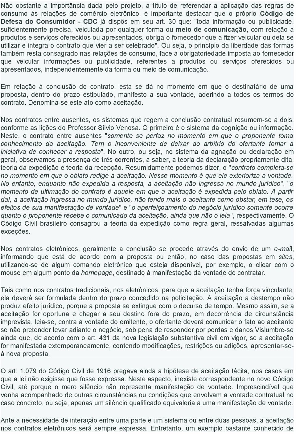 30 que: "toda informação ou publicidade, suficientemente precisa, veiculada por qualquer forma ou meio de comunicação, com relação a produtos e serviços oferecidos ou apresentados, obriga o